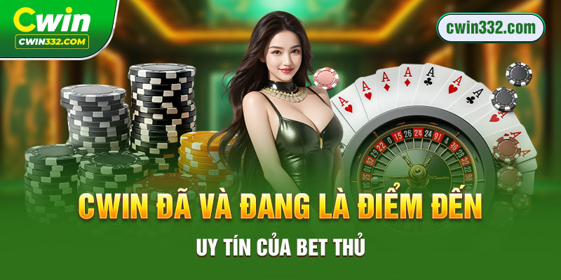 Cwin01 đã và đang là điểm đến uy tín của bet thủ