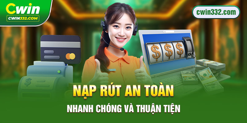 Nạp rút Cwin01 an toàn, nhanh chóng và thuận tiện